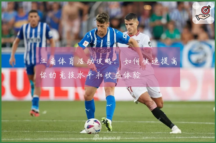 江南体育活动攻略：如何快速提高你的竞技水平和收益体验