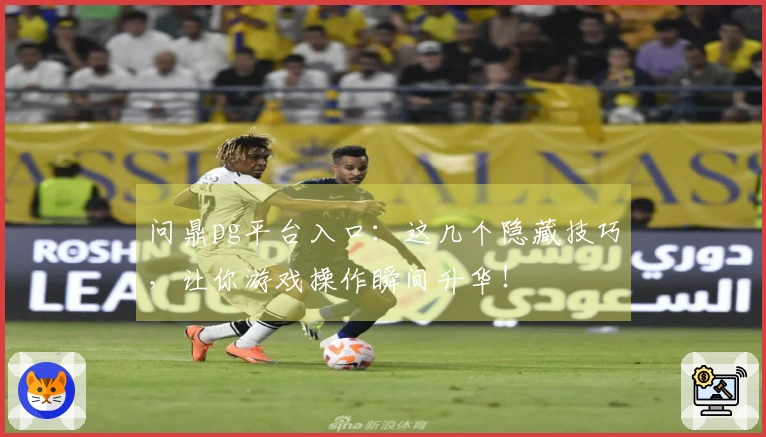 问鼎pg平台入口：这几个隐藏技巧，让你游戏操作瞬间升华！